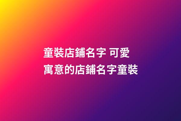 童裝店鋪名字 可愛寓意的店鋪名字童裝-第1張-店鋪起名-玄機(jī)派